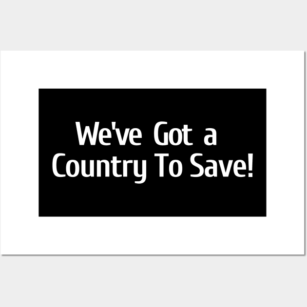 We've Got A Country To Save Wall Art by Let Them Know Shirts.store